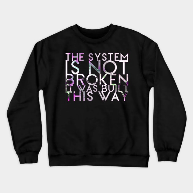 The System Is Not Broken It Was Built This Way Crewneck Sweatshirt by Tranquil Trove